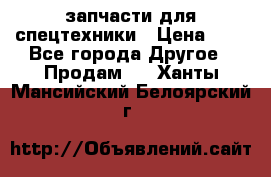 запчасти для спецтехники › Цена ­ 1 - Все города Другое » Продам   . Ханты-Мансийский,Белоярский г.